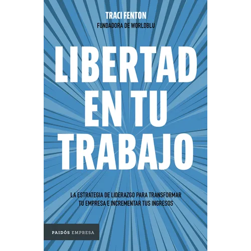 Libertad En Tu Trabajo:: La Estrategia de Liderazgo Para Transformar Tu Empresa E Incrementar Tus Ingresos / Freedom at Work - Paperback