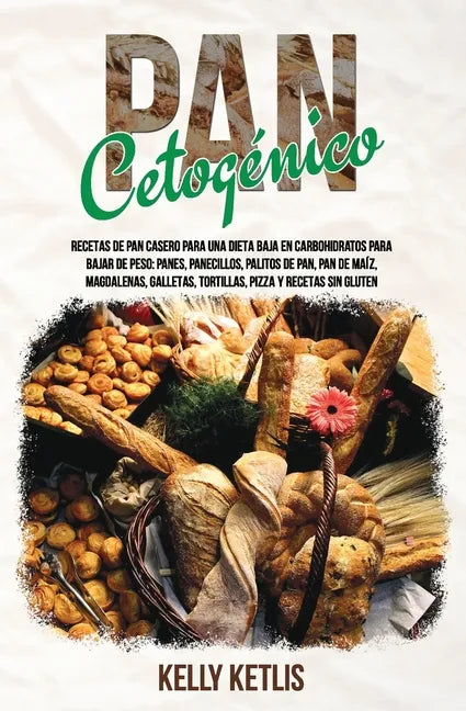 Pan Cetogénico: Recetas de Pan Casero para una Dieta Baja en Carbohidratos para Bajar de Peso: Panes, Panecillos, Palitos de Pan, Pan - Paperback