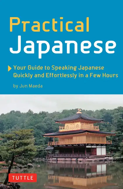 Practical Japanese: Your Guide to Speaking Japanese Quickly and Effortlessly in a Few Hours (Japanese Phrasebook) - Paperback