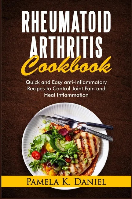 Rheumatoid Arthritis Cookbook: Quick and Easy Anti-Inflammatory Recipes to Control Joint Pain and Heal Inflammation - Paperback