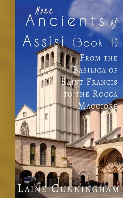 More Ancients of Assisi (Book II): From the Basilica of Saint Francis to the Rocca Maggiore - Paperback