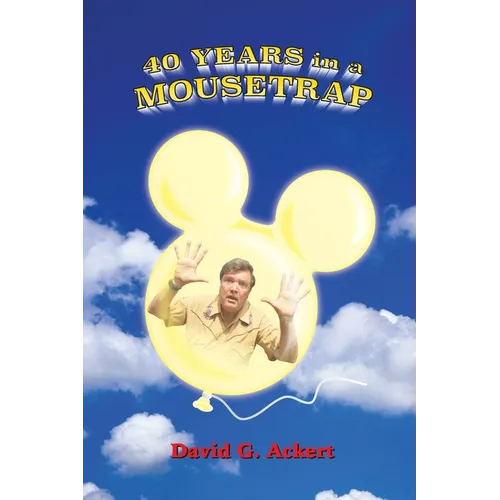 40 Years in a Mousetrap: My Walt Disney World Career in Words and Pictures - Paperback