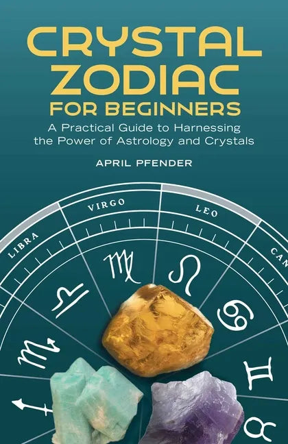 Crystal Zodiac for Beginners: A Practical Guide to Harnessing the Power of Astrology and Crystals - Paperback