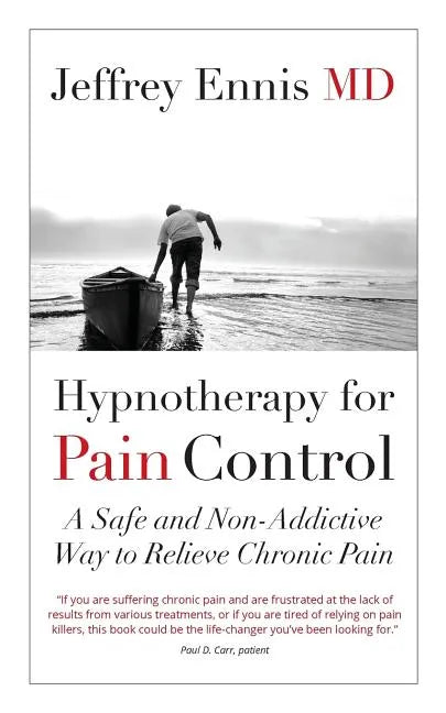 Hypnotherapy for Pain Control: A Safe and Non-Addictive Way to Relieve Chronic Pain - Paperback