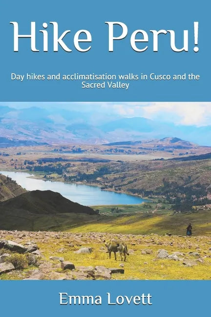 Hike Peru!: Day hikes and acclimatisation walks in Cusco and the Sacred Valley - Paperback
