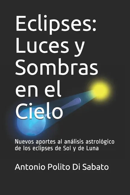 Eclipses: Luces y Sombras en el Cielo: Nuevos aportes al análisis astrológico de los eclipses de Sol y de Luna - Paperback