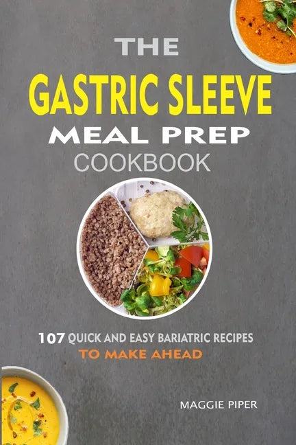 The Gastric Sleeve Meal Prep Cookbook: 107 Quick And Easy Bariatric Recipes To Make Ahead - Paperback