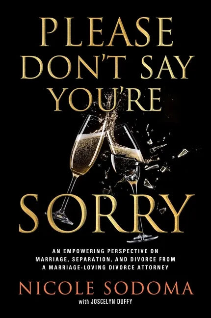 Please Don't Say You're Sorry: An Empowering Perspective on Marriage, Separation, and Divorce from a Marriage-Loving Divorce Attorney - Hardcover