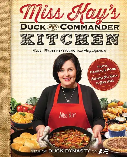 Miss Kay's Duck Commander Kitchen: Faith, Family, and Food--Bringing Our Home to Your Table - Paperback
