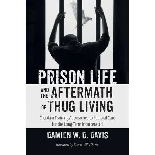 Prison Life and the Aftermath of Thug Living: Chaplain Training Approaches to Pastoral Care for the Long-Term Incarcerated - Hardcover
