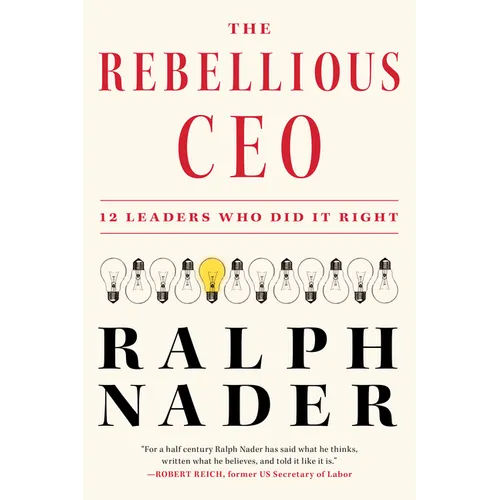 The Rebellious CEO: 12 Leaders Who Did It Right - Hardcover