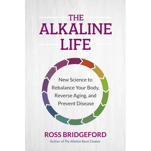 The Alkaline Life: New Science to Rebalance Your Body, Reverse Aging, and Prevent Disease - Paperback