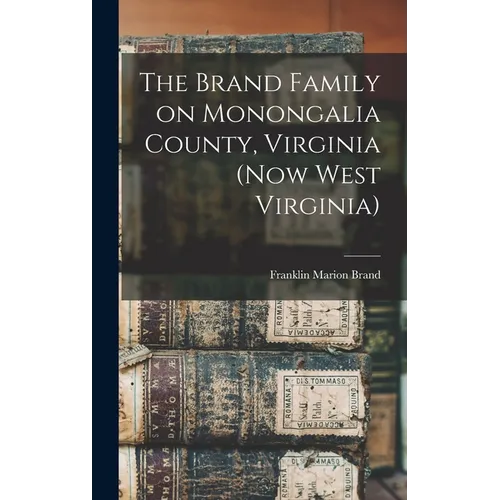 The Brand Family on Monongalia County, Virginia (now West Virginia) - Hardcover