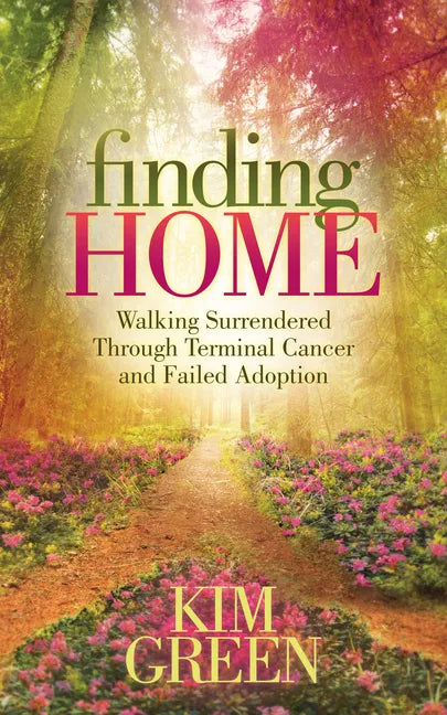 Finding Home: Walking Surrendered Through Terminal Cancer and Failed Adoption - Hardcover