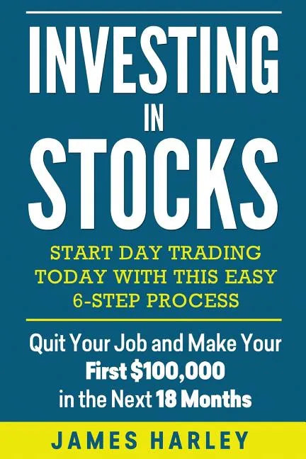 Investing in stocks: Start Day Trading Today with This Easy 6-Step Process. Quit Your Job and Make Your First $100,000 in the Next 18 Month - Paperback