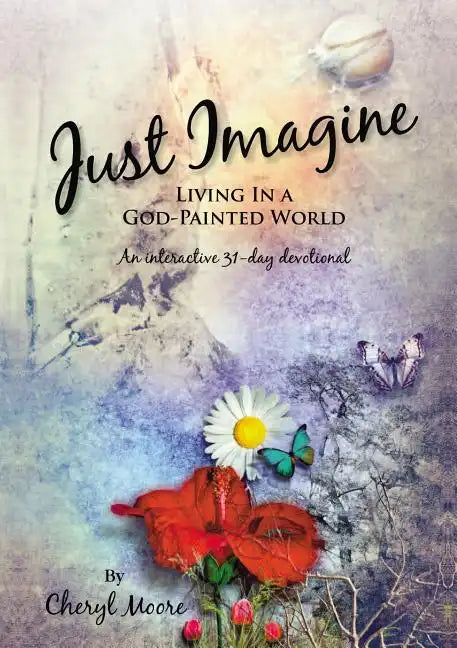 Just Imagine: Living in a God-Painted World - Paperback