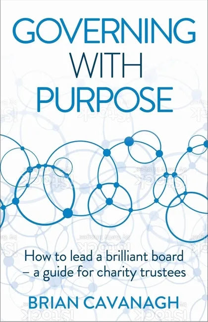 Governing with Purpose: How to lead a brilliant board - a guide for charity trustees - Paperback