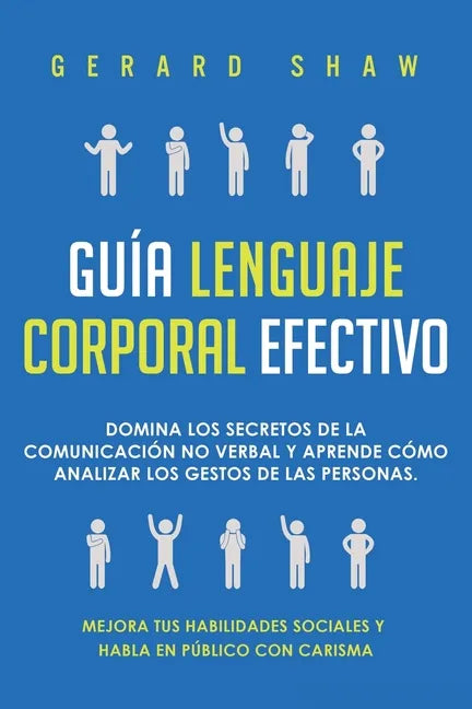 Guía lenguaje corporal efectivo: Domina los secretos de la comunicación no verbal y aprende cómo analizar los gestos de las personas. Mejora tus habil - Paperback