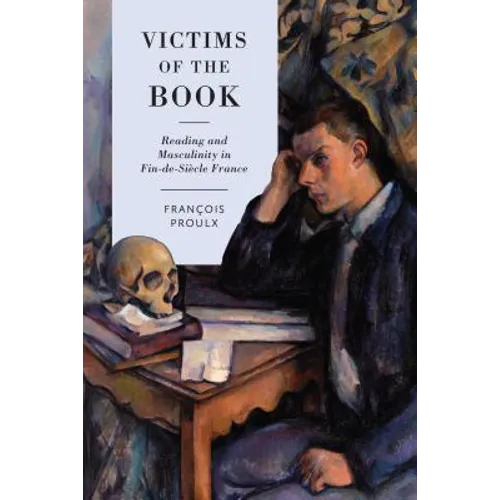 Victims of the Book: Reading and Masculinity in Fin-de-Si�cle France - Hardcover