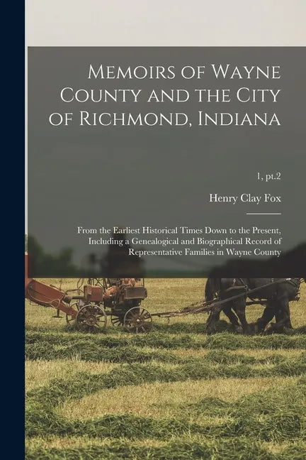 Memoirs of Wayne County and the City of Richmond, Indiana; From the Earliest Historical Times Down to the Present, Including a Genealogical and Biogra - Paperback