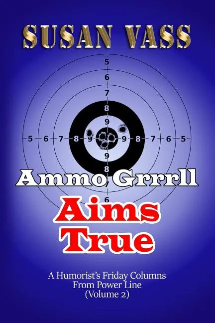 Ammo Grrrll Aims True: A Humorist's Friday Columns For Powerline (Volume 2) - Paperback