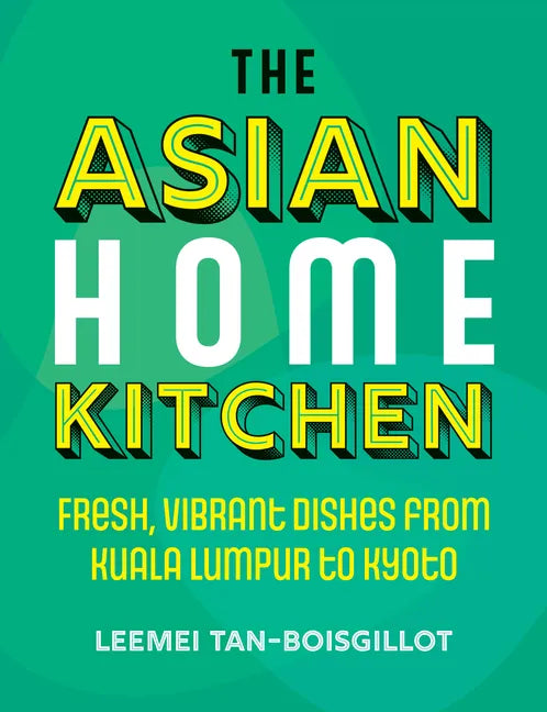 The Asian Home Kitchen: Fresh, Vibrant Dishes from Kuala Lumpur to Kyoto - Hardcover