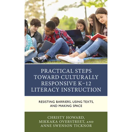 Practical Steps Toward Culturally Responsive K-12 Literacy Instruction: Resisting Barriers, Using Texts, and Making Space - Paperback