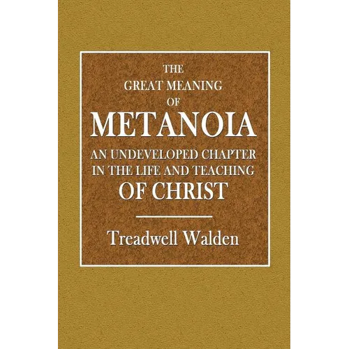 The Great Meaning of Metanoia - An Undeveloped Chapter in the Life and Teaching of Christ - Paperback
