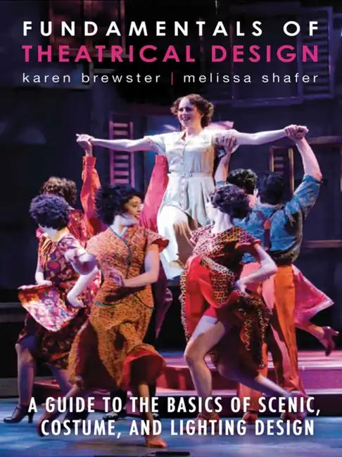 Fundamentals of Theatrical Design: A Guide to the Basics of Scenic, Costume, and Lighting Design - Paperback
