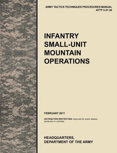 Infantry Small-Unit Mountain Operations: The Official U.S. Army Tactics, Techniques, and Procedures (Attp) Manual 3.21-50 (February 2011) - Paperback