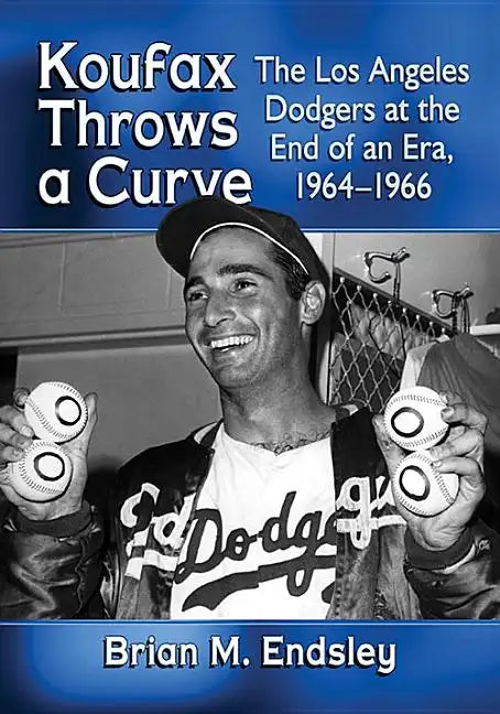 Koufax Throws a Curve: The Los Angeles Dodgers at the End of an Era, 1964-1966 - Paperback