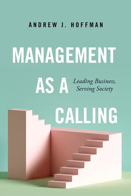 Management as a Calling: Leading Business, Serving Society - Hardcover