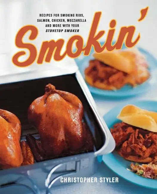 Smokin': Recipes for Smoking Ribs, Salmon, Chicken, Mozzarella, and More with Your Stovetop Smoker - Paperback