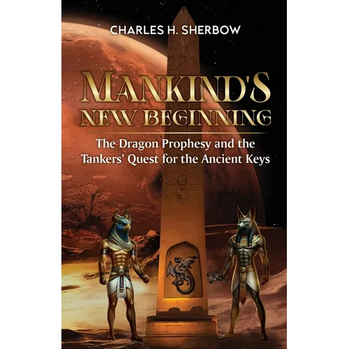 Mankind's New Beginning: The Dragon Prophecy and the Tankers' Quest for the Ancient Keys - Paperback