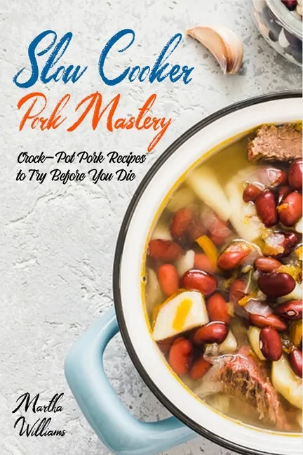 Slow Cooker Pork Mastery: Crock-Pot Pork Recipes to Try Before You Die: 850 Insanely Delicious and Nutritious Recipes for Your Slow Cooker! - Paperback