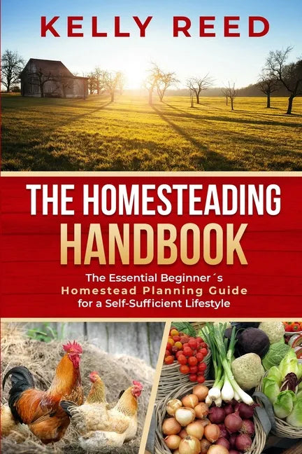 The Homesteading Handbook: The Essential Beginner's Homestead Planning Guide for a Self-Sufficient Lifestyle - Paperback
