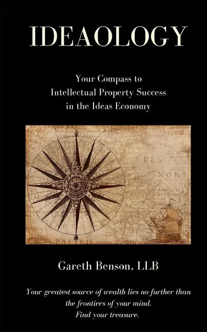 Ideaology: Your Compass to Intellectual Property Success in the Ideas Economy - Paperback