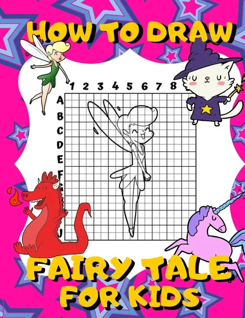 How To Draw Fairy Tale For Kids: Activity Book And A Step-by-Step Drawing Lesson for Children, Learn How To Draw Cute Fairies, Unicorns And Other Magi - Paperback