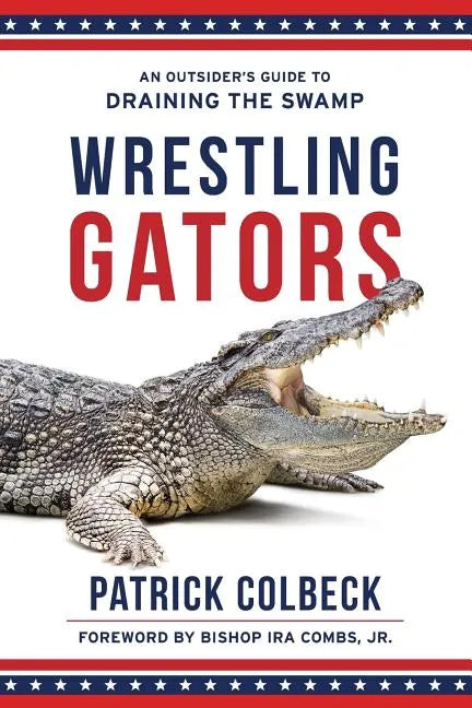 Wrestling Gators: An Outsider's Guide to Draining the Swamp - Paperback