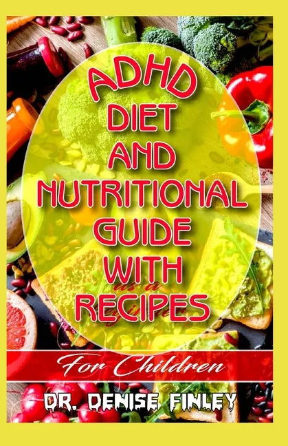 ADHD Diet and Nutritional Guide with recipes for Children: A Comprehensive, quick, easy to prepare recipes for Children having ADHD - Paperback