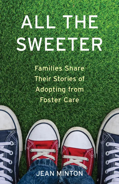 All the Sweeter: Families Share Their Stories of Adopting from Foster Care - Paperback