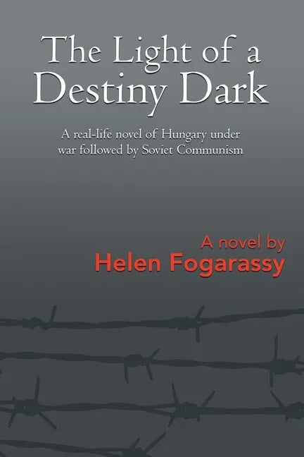 The Light of a Destiny Dark: A real-life novel of Hungary under war followed by Soviet Communism - Paperback