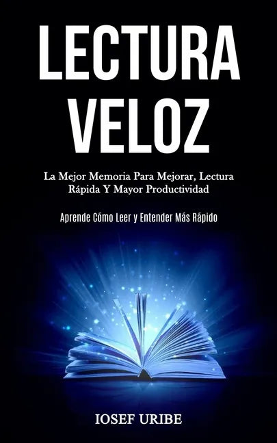 Lectura Veloz: La mejor memoria para mejorar, lectura rápida y mayor productividad (Aprende cómo leer y entender más rápido) - Paperback