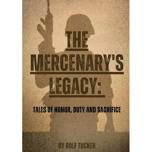 The Mercenary's Legacy: Tales of Honor, Duty and Sacrifice - Paperback