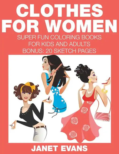 Clothes For Women: Super Fun Coloring Books For Kids And Adults (Bonus: 20 Sketch Pages) - Paperback