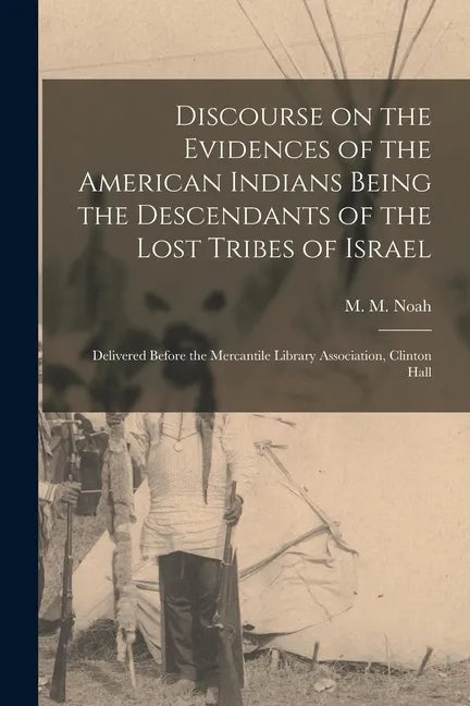 Discourse on the Evidences of the American Indians Being the Descendants of the Lost Tribes of Israel [microform]: Delivered Before the Mercantile Lib - Paperback