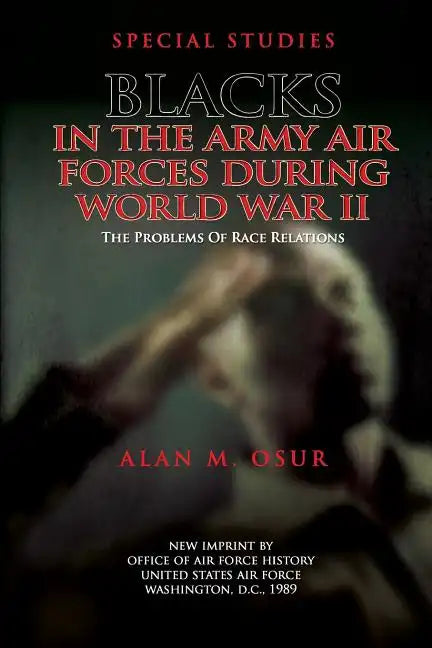 Special Studies: Blacks in the Army Air Forces During World War II: The Problems of Race Relations - Paperback