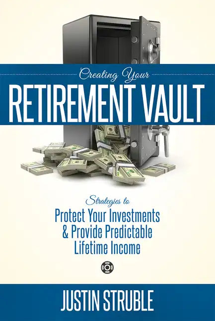 Creating Your Retirement Vault: Strategies to Protect Your Investments & Provide Predictable Lifetime Income - Paperback