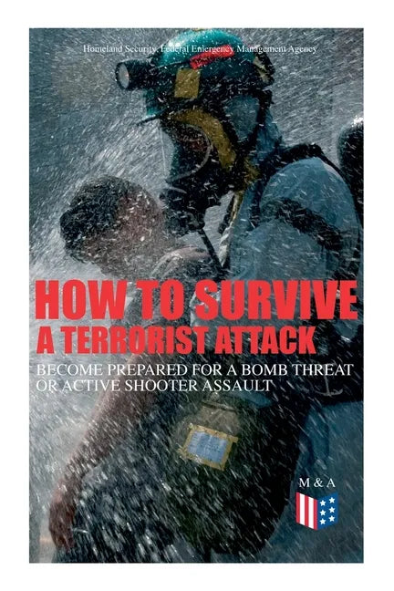 How to Survive a Terrorist Attack - Become Prepared for a Bomb Threat or Active Shooter Assault: Save Yourself and the Lives of Others - Learn How to - Paperback
