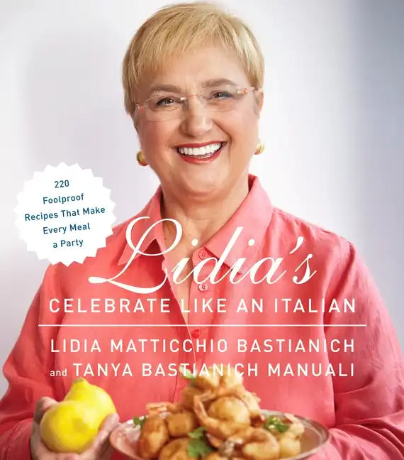 Lidia's Celebrate Like an Italian: 220 Foolproof Recipes That Make Every Meal a Party: A Cookbook - Hardcover